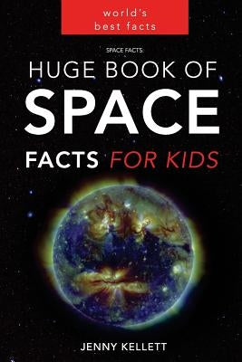 Space Facts: Huge Book of Space Facts for Kids: Space Books by Kellett, Jenny