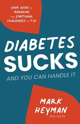 Diabetes Sucks AND You Can Handle It: Your Guide to Managing the Emotional Challenges of T1D by Heyman, Cdces Mark