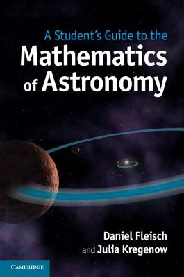 A Student's Guide to the Mathematics of Astronomy by Fleisch, Daniel