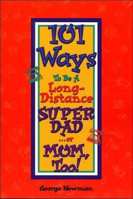 101 Ways to Be a Long-Distance Super-Dad ...or Mom, Too! by Newman, George