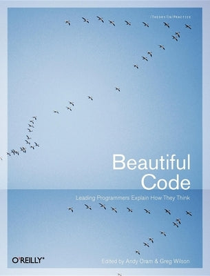 Beautiful Code: Leading Programmers Explain How They Think by Oram, Andy