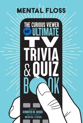 Mental Floss: The Curious Viewer Ultimate TV Trivia & Quiz Book by Mental Floss