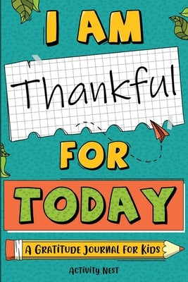 I Am Thankful for Today: A Gratitude Journal for Kids by Nest, Activity