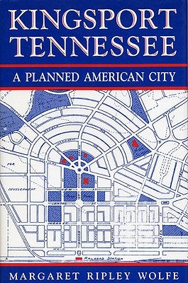 Kingsport, Tennessee: A Planned American City by Wolfe, Margaret Ripley