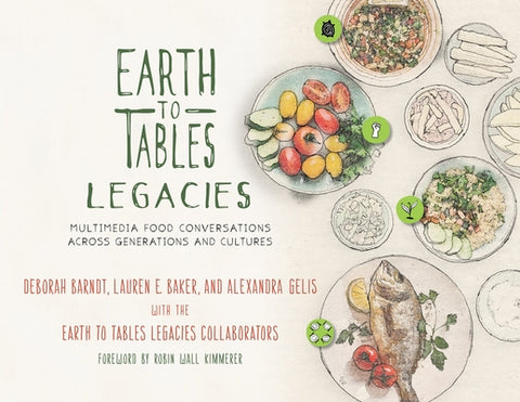 Earth to Tables Legacies: Multimedia Food Conversations Across Generations and Cultures by Barndt, Deborah