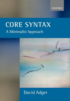 Core Syntax: A Minimalist Approach by Adger, David