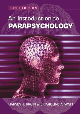 An Introduction to Parapsychology, 5th Ed. by Irwin, Harvey J.