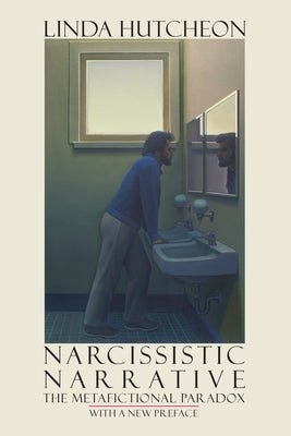 Narcissistic Narrative: The Metafictional Paradox by Hutcheon, Linda
