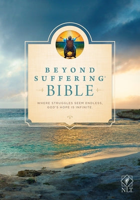 Beyond Suffering Bible-NLT: Where Struggles Seem Endless, God's Hope Is Infinite by Joni and Friends Inc