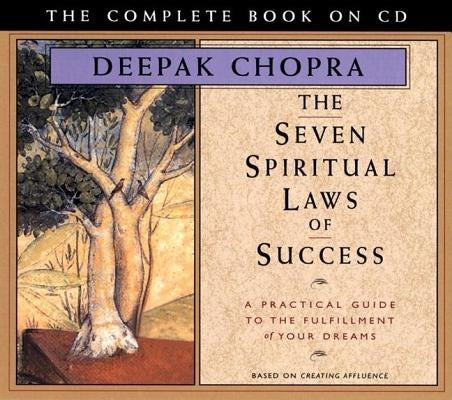 The Seven Spiritual Laws of Success: A Practical Guide to the Fulfillment of Your Dreams - The Complete Book on CD by Chopra, Deepak