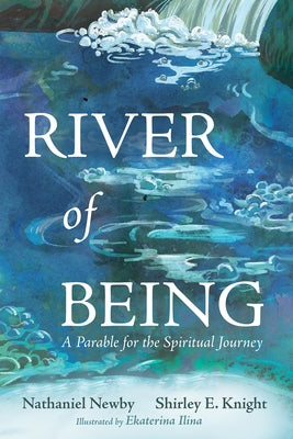 River of Being: A Parable for the Spiritual Journey by Newby, Nathaniel