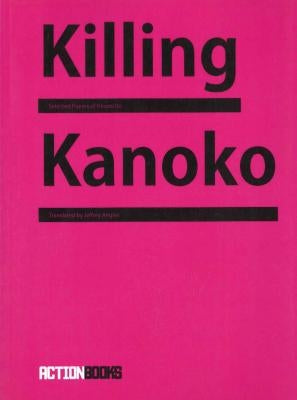 Killing Kanoko: Selected Poems of Hiromi Ito by Ito, Hiromi