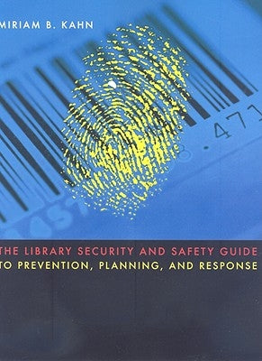 The Library Security and Safety Guide to Prevention, Planning, and Response by Kahn, Miriam B.