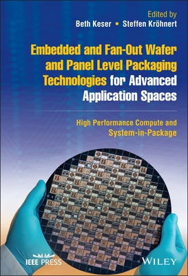 Embedded and Fan-Out Wafer and Panel Level Packaging Technologies for Advanced Application Spaces by Keser, Beth