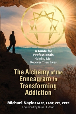 The Alchemy of the Enneagram in Transforming Addiction by Naylor, Michael