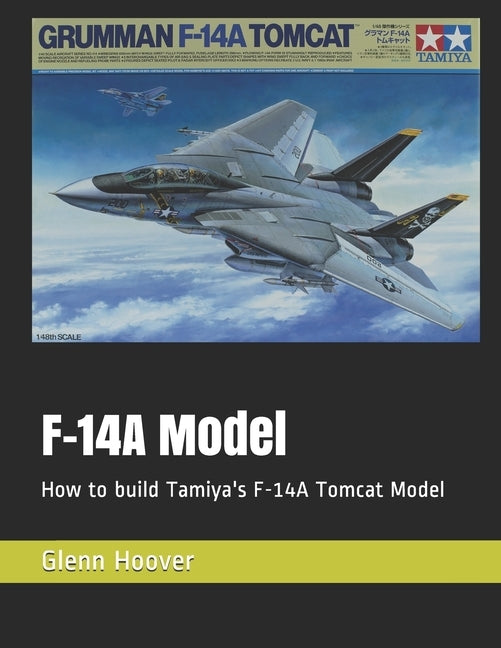 F-14A Model: How to build Tamiya's F-14A Tomcat Model by Hoover, Glenn