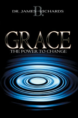 Grace: The Power to Change by Richards, James B.