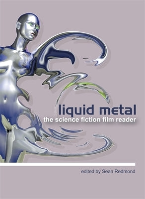 Liquid Metal: The Science Fiction Film Reader by Redmond, Sean