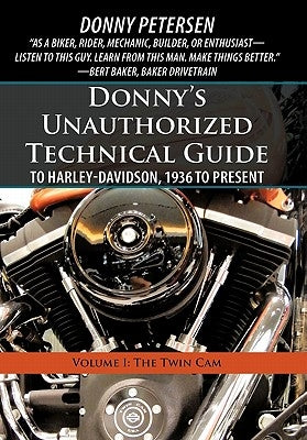 Donny's Unauthorized Technical Guide to Harley-Davidson, 1936 to Present: Volume I: The Twin Cam by Petersen, Donny