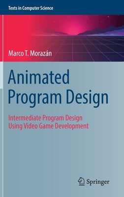 Animated Program Design: Intermediate Program Design Using Video Game Development by Moraz&#225;n, Marco T.