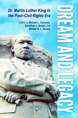 Dream and Legacy: Dr. Martin Luther King in the Post-Civil Rights Era by Clemons, Michael L.