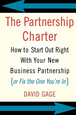 The Partnership Charter: How to Start Out Right with Your New Business Partnership (or Fix the One You're In) by Gage, David