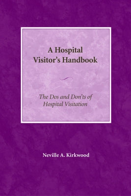 A Hospital Visitor's Handbook: The Do's and Don'ts of Hospital Visitation by Kirkwood, Neville A.