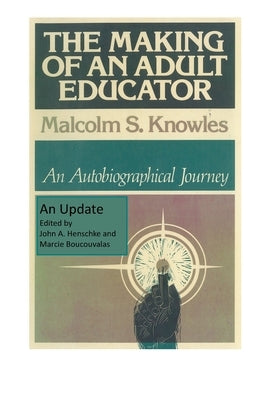 The Making of an Adult Educator: An autobiographical journey by Knowles, Malcolm S.