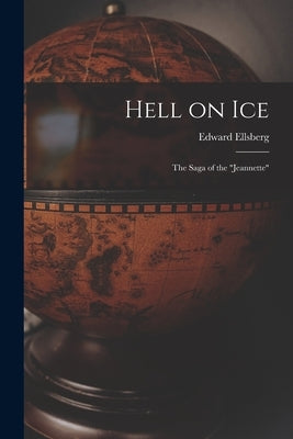 Hell on Ice; the Saga of the Jeannette by Ellsberg, Edward 1891-