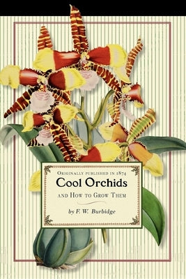 Cool Orchids (Trade): And How to Grow Them: With a Descriptive List of All the Best Species in Cultivation by Burbidge, Frederick