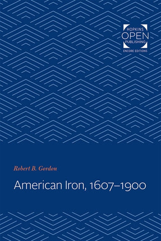 American Iron, 1607-1900 by Gordon, Robert B.