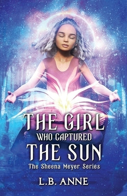 The Girl Who Captured the Sun by Anne, L. B.