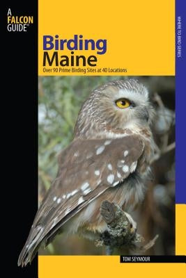 Birding Maine: Over 90 Prime Birding Sites at 40 Locations by Seymour, Tom
