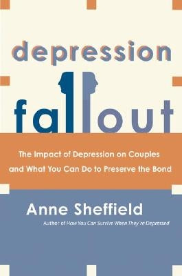 Depression Fallout: The Impact of Depression on Couples and What You Can Do to Preserve the Bond by Sheffield, Anne