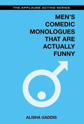 Men's Comedic Monologues That Are Actually Funny by Gaddis, Alisha