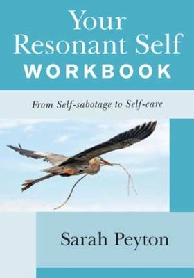 Your Resonant Self Workbook: From Self-Sabotage to Self-Care by Peyton, Sarah