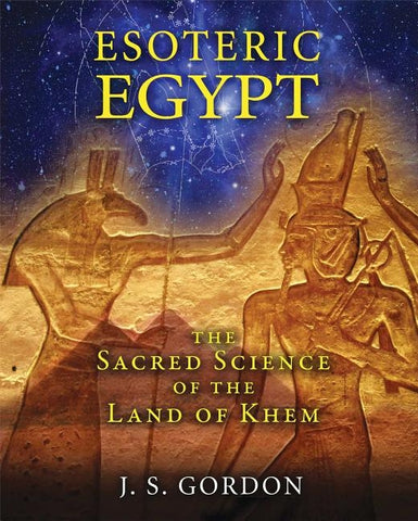 Esoteric Egypt: The Sacred Science of the Land of Khem by Gordon, J. S.