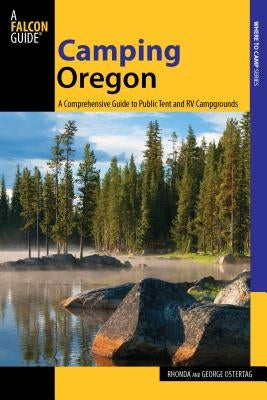 Camping Oregon: A Comprehensive Guide To Public Tent And Rv Campgrounds, Third Edition by Ostertag, Rhonda And George