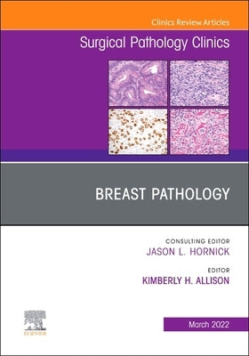 Breast Pathology, an Issue of Surgical Pathology Clinics: Volume 15-1 by Allison, Kimberly H.