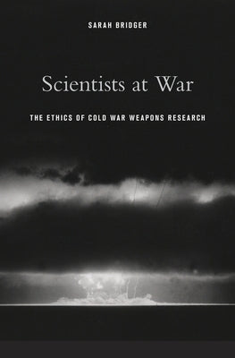 Scientists at War: The Ethics of Cold War Weapons Research by Bridger, Sarah