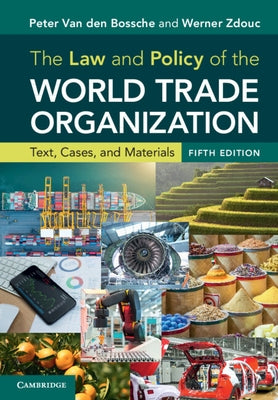 The Law and Policy of the World Trade Organization: Text, Cases, and Materials by Van Den Bossche, Peter