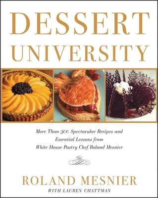 Dessert University: More Than 300 Spectacular Recipes and Essential Lessons from White House Pastry Chef Roland Mesnier by Mesnier, Roland