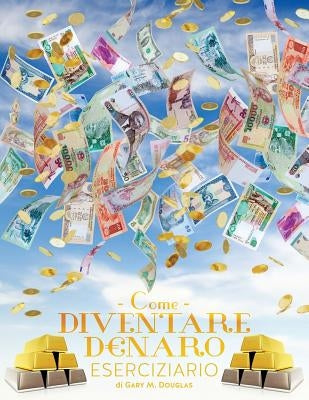 Come Diventare Denaro Eserciziario - How To Become Money Workbook Italian by Douglas, Gary M.