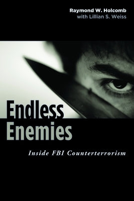 Endless Enemies: Inside FBI Counterterrorism by Holcomb, Raymond