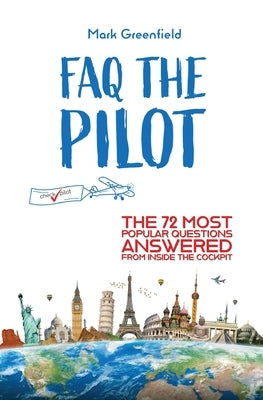 FAQ the Pilot: The 72 Most Popular Questions Answered From Inside the Cockpit by Greenfield, Mark