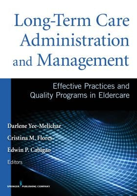 Long-Term Care Administration and Management: Effective Practices and Quality Programs in Eldercare by Yee-Melichar, Darlene