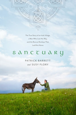 Sanctuary: The True Story of an Irish Village, a Man Who Lost His Way, and the Rescue Donkeys That Led Him Home by Barrett, Patrick