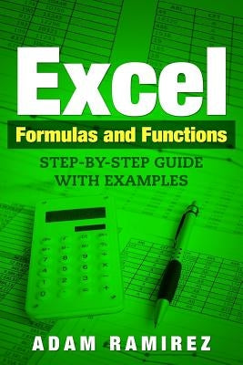 Excel Formulas and Functions: Step-By-Step Guide with Examples by Ramirez, Adam