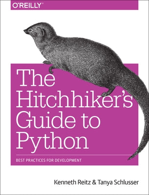 The Hitchhiker's Guide to Python: Best Practices for Development by Reitz, Kenneth