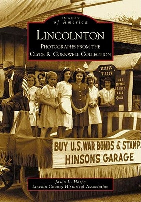 Lincolnton: Photographs from the Clyde R. Cornwell Collection by Harpe, Jason L.